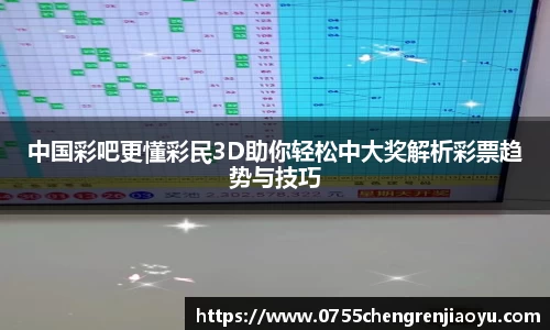 中国彩吧更懂彩民3D助你轻松中大奖解析彩票趋势与技巧