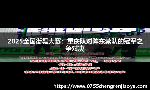 2025全国街舞大赛：重庆队对阵东莞队的冠军之争对决