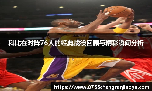 科比在对阵76人的经典战役回顾与精彩瞬间分析