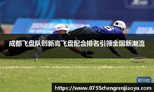 成都飞盘队创新高飞盘配合排名引领全国新潮流